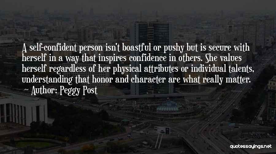 Peggy Post Quotes: A Self-confident Person Isn't Boastful Or Pushy But Is Secure With Herself In A Way That Inspires Confidence In Others.