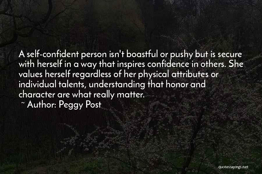 Peggy Post Quotes: A Self-confident Person Isn't Boastful Or Pushy But Is Secure With Herself In A Way That Inspires Confidence In Others.