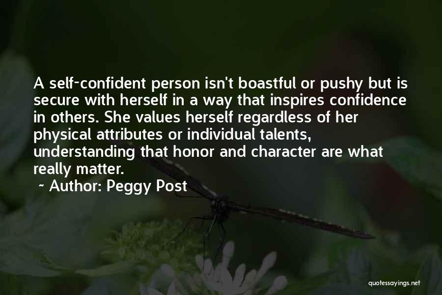 Peggy Post Quotes: A Self-confident Person Isn't Boastful Or Pushy But Is Secure With Herself In A Way That Inspires Confidence In Others.