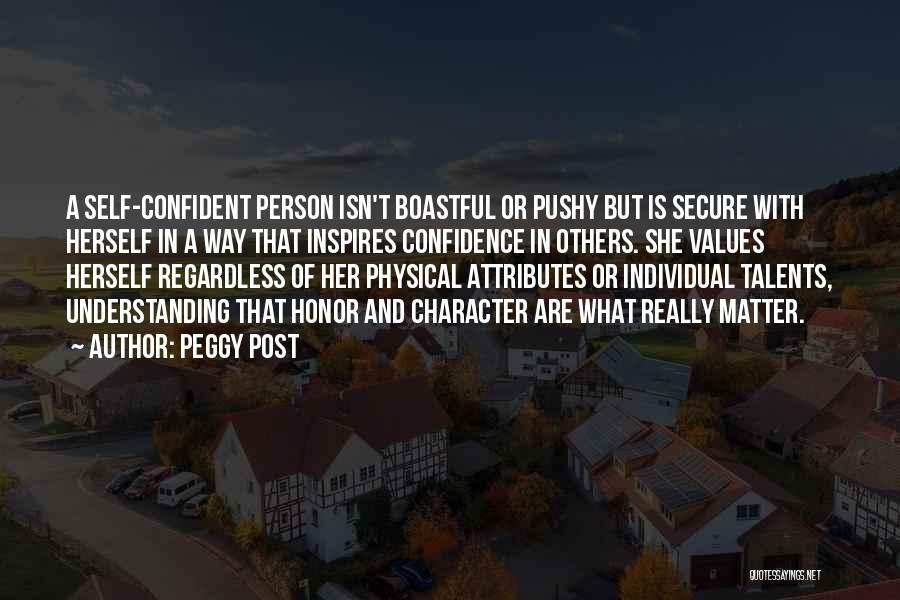 Peggy Post Quotes: A Self-confident Person Isn't Boastful Or Pushy But Is Secure With Herself In A Way That Inspires Confidence In Others.