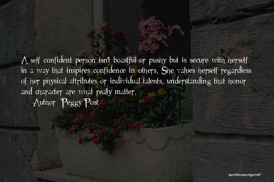 Peggy Post Quotes: A Self-confident Person Isn't Boastful Or Pushy But Is Secure With Herself In A Way That Inspires Confidence In Others.