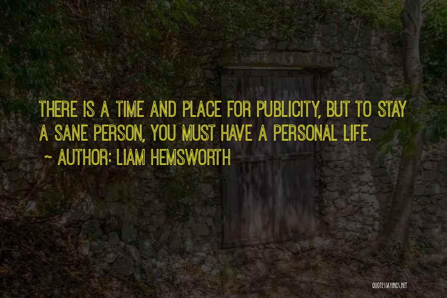 Liam Hemsworth Quotes: There Is A Time And Place For Publicity, But To Stay A Sane Person, You Must Have A Personal Life.