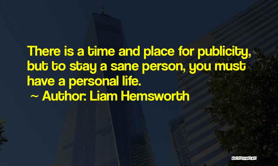 Liam Hemsworth Quotes: There Is A Time And Place For Publicity, But To Stay A Sane Person, You Must Have A Personal Life.