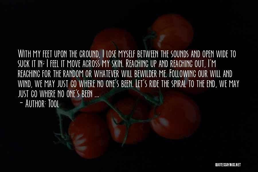 Tool Quotes: With My Feet Upon The Ground, I Lose Myself Between The Sounds And Open Wide To Suck It In; I