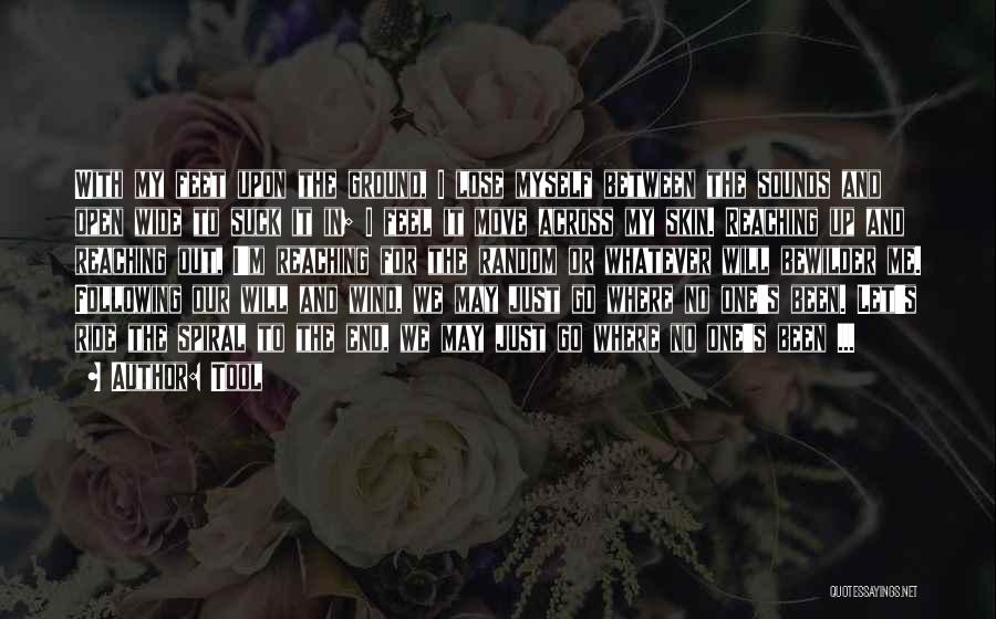 Tool Quotes: With My Feet Upon The Ground, I Lose Myself Between The Sounds And Open Wide To Suck It In; I
