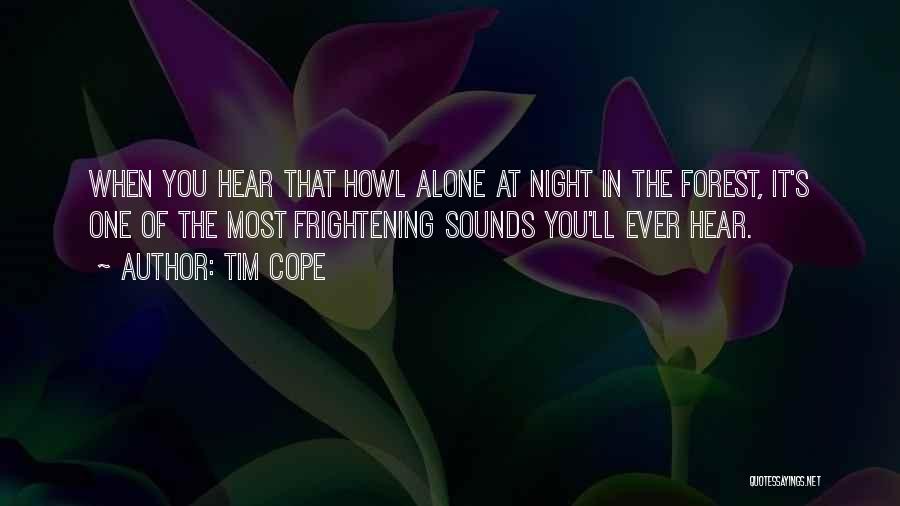 Tim Cope Quotes: When You Hear That Howl Alone At Night In The Forest, It's One Of The Most Frightening Sounds You'll Ever