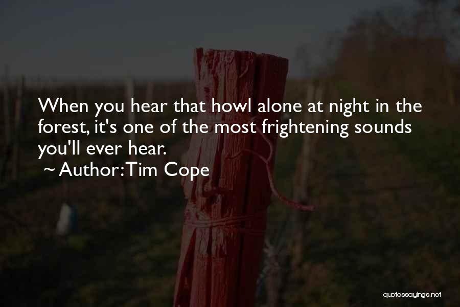 Tim Cope Quotes: When You Hear That Howl Alone At Night In The Forest, It's One Of The Most Frightening Sounds You'll Ever