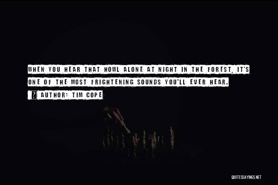 Tim Cope Quotes: When You Hear That Howl Alone At Night In The Forest, It's One Of The Most Frightening Sounds You'll Ever