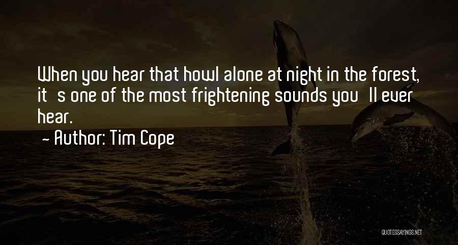 Tim Cope Quotes: When You Hear That Howl Alone At Night In The Forest, It's One Of The Most Frightening Sounds You'll Ever