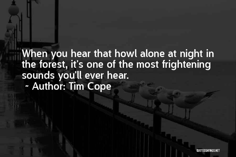 Tim Cope Quotes: When You Hear That Howl Alone At Night In The Forest, It's One Of The Most Frightening Sounds You'll Ever
