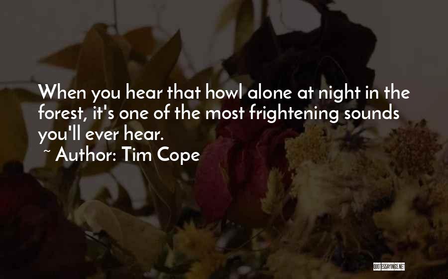 Tim Cope Quotes: When You Hear That Howl Alone At Night In The Forest, It's One Of The Most Frightening Sounds You'll Ever