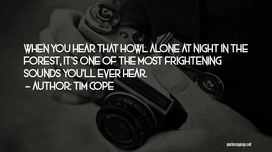 Tim Cope Quotes: When You Hear That Howl Alone At Night In The Forest, It's One Of The Most Frightening Sounds You'll Ever