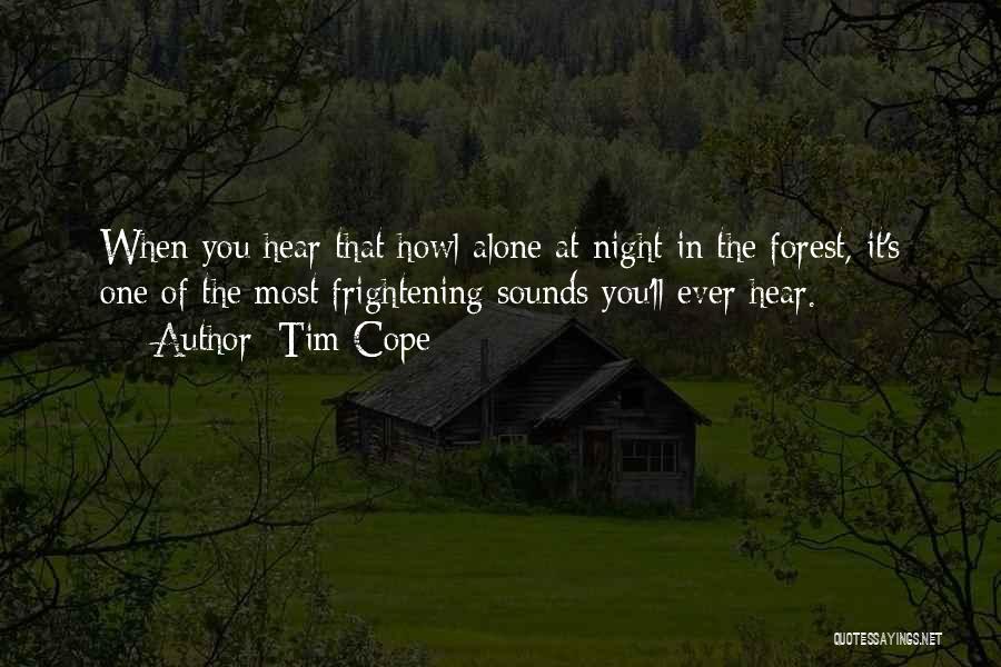 Tim Cope Quotes: When You Hear That Howl Alone At Night In The Forest, It's One Of The Most Frightening Sounds You'll Ever