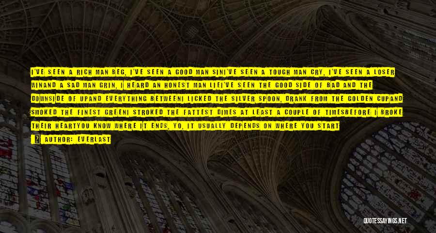 Everlast Quotes: I've Seen A Rich Man Beg, I've Seen A Good Man Sini've Seen A Tough Man Cry, I've Seen A
