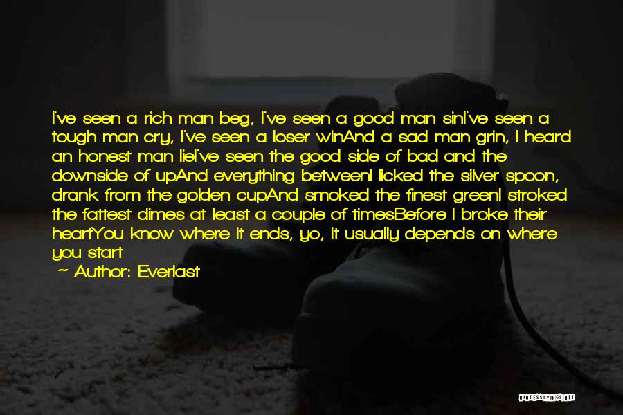 Everlast Quotes: I've Seen A Rich Man Beg, I've Seen A Good Man Sini've Seen A Tough Man Cry, I've Seen A