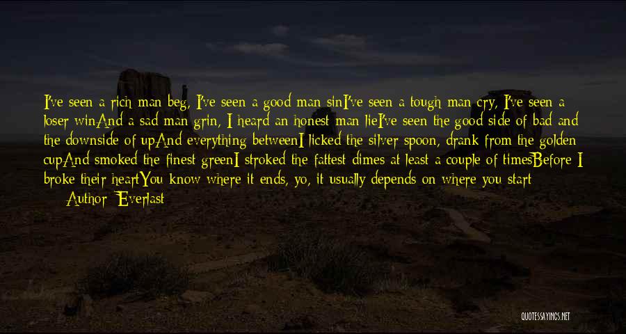 Everlast Quotes: I've Seen A Rich Man Beg, I've Seen A Good Man Sini've Seen A Tough Man Cry, I've Seen A