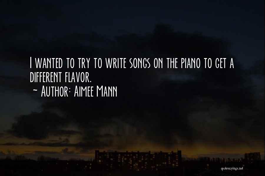Aimee Mann Quotes: I Wanted To Try To Write Songs On The Piano To Get A Different Flavor.
