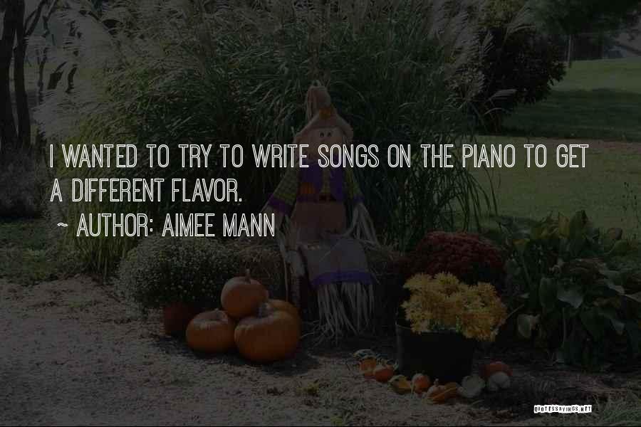 Aimee Mann Quotes: I Wanted To Try To Write Songs On The Piano To Get A Different Flavor.