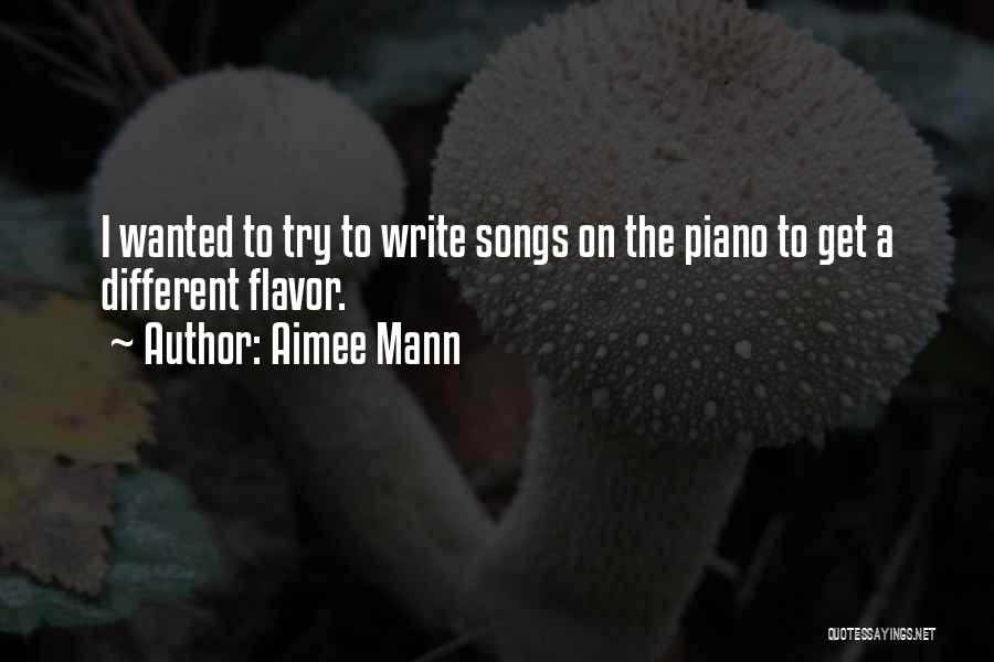 Aimee Mann Quotes: I Wanted To Try To Write Songs On The Piano To Get A Different Flavor.