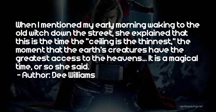 Dee Williams Quotes: When I Mentioned My Early Morning Waking To The Old Witch Down The Street, She Explained That This Is The