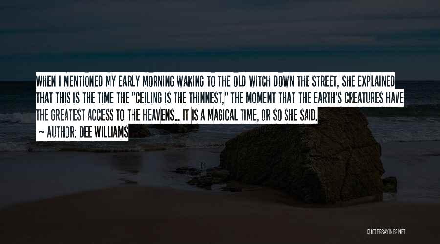 Dee Williams Quotes: When I Mentioned My Early Morning Waking To The Old Witch Down The Street, She Explained That This Is The