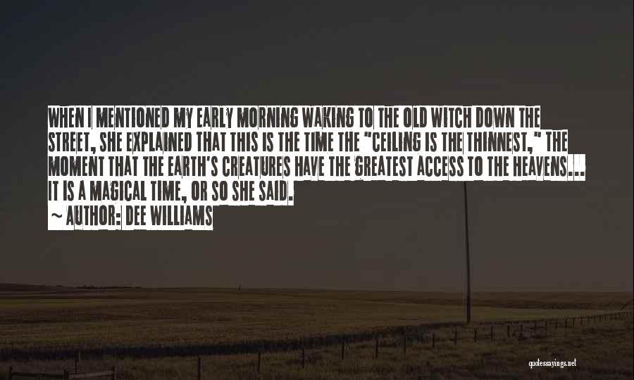 Dee Williams Quotes: When I Mentioned My Early Morning Waking To The Old Witch Down The Street, She Explained That This Is The