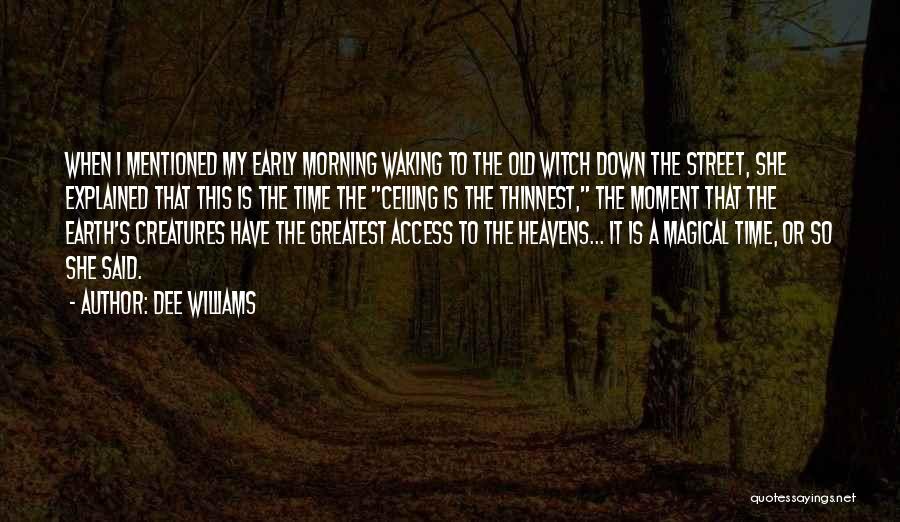 Dee Williams Quotes: When I Mentioned My Early Morning Waking To The Old Witch Down The Street, She Explained That This Is The