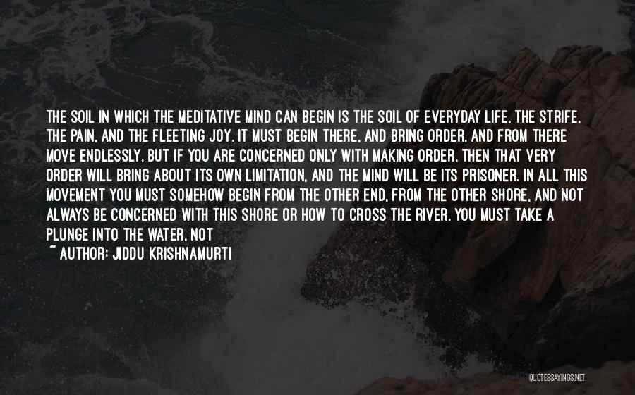 Jiddu Krishnamurti Quotes: The Soil In Which The Meditative Mind Can Begin Is The Soil Of Everyday Life, The Strife, The Pain, And