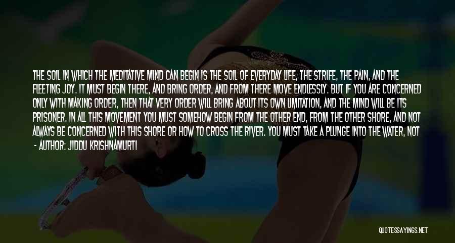 Jiddu Krishnamurti Quotes: The Soil In Which The Meditative Mind Can Begin Is The Soil Of Everyday Life, The Strife, The Pain, And