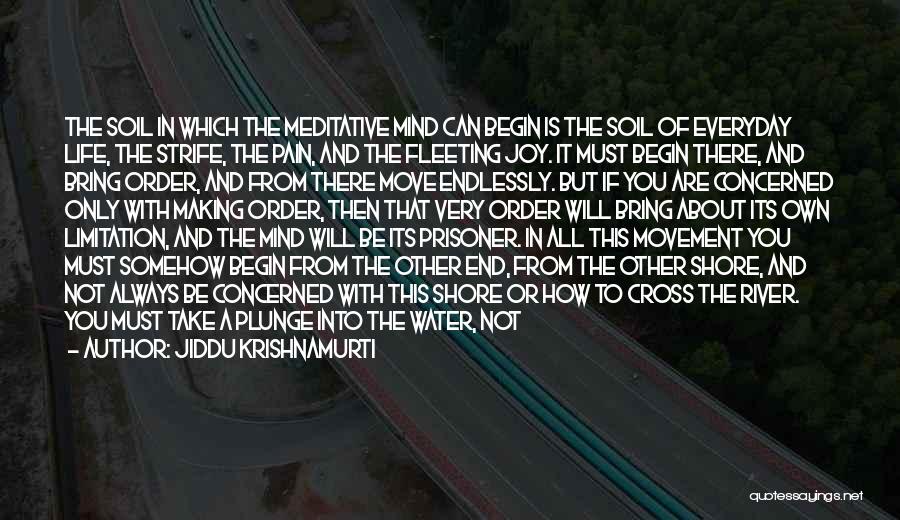 Jiddu Krishnamurti Quotes: The Soil In Which The Meditative Mind Can Begin Is The Soil Of Everyday Life, The Strife, The Pain, And