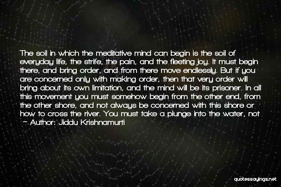 Jiddu Krishnamurti Quotes: The Soil In Which The Meditative Mind Can Begin Is The Soil Of Everyday Life, The Strife, The Pain, And