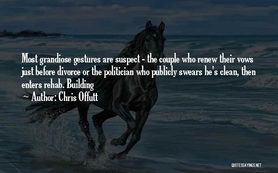 Chris Offutt Quotes: Most Grandiose Gestures Are Suspect - The Couple Who Renew Their Vows Just Before Divorce Or The Politician Who Publicly