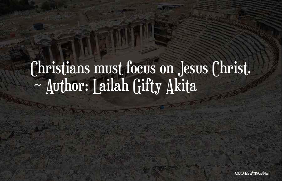 Lailah Gifty Akita Quotes: Christians Must Focus On Jesus Christ.