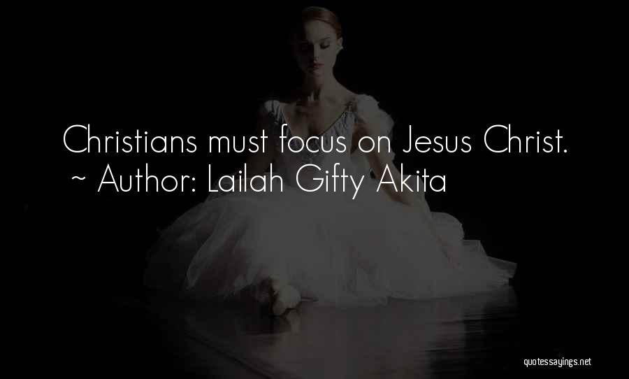 Lailah Gifty Akita Quotes: Christians Must Focus On Jesus Christ.