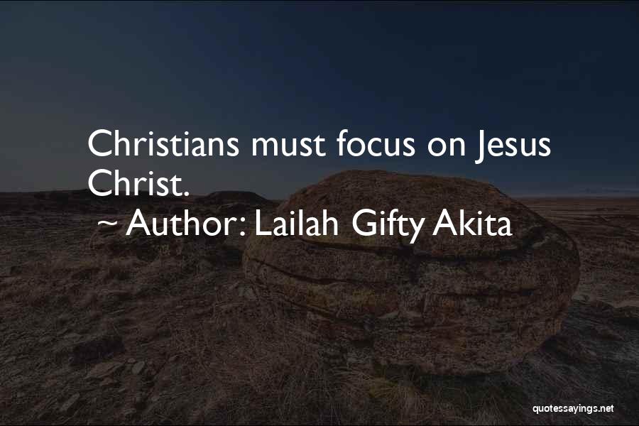Lailah Gifty Akita Quotes: Christians Must Focus On Jesus Christ.