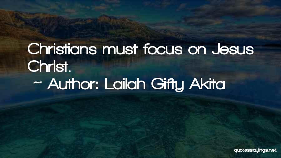 Lailah Gifty Akita Quotes: Christians Must Focus On Jesus Christ.