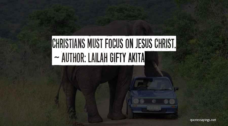 Lailah Gifty Akita Quotes: Christians Must Focus On Jesus Christ.
