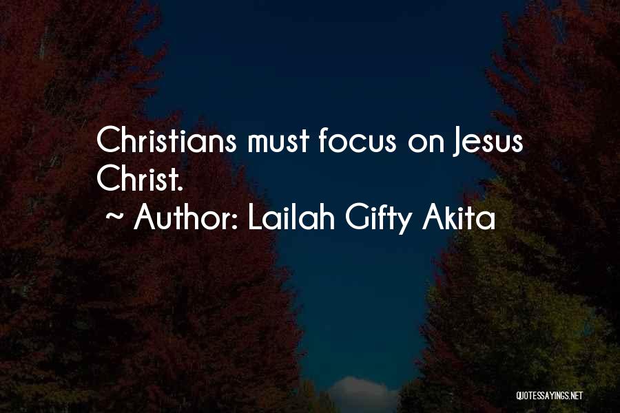 Lailah Gifty Akita Quotes: Christians Must Focus On Jesus Christ.
