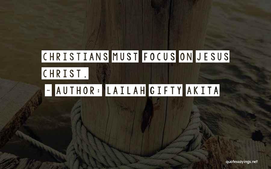 Lailah Gifty Akita Quotes: Christians Must Focus On Jesus Christ.