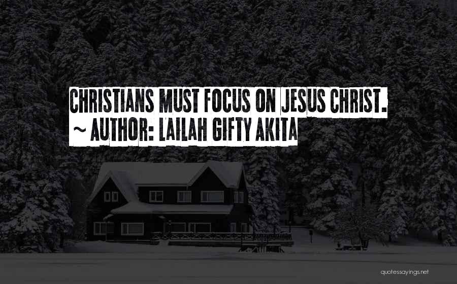 Lailah Gifty Akita Quotes: Christians Must Focus On Jesus Christ.