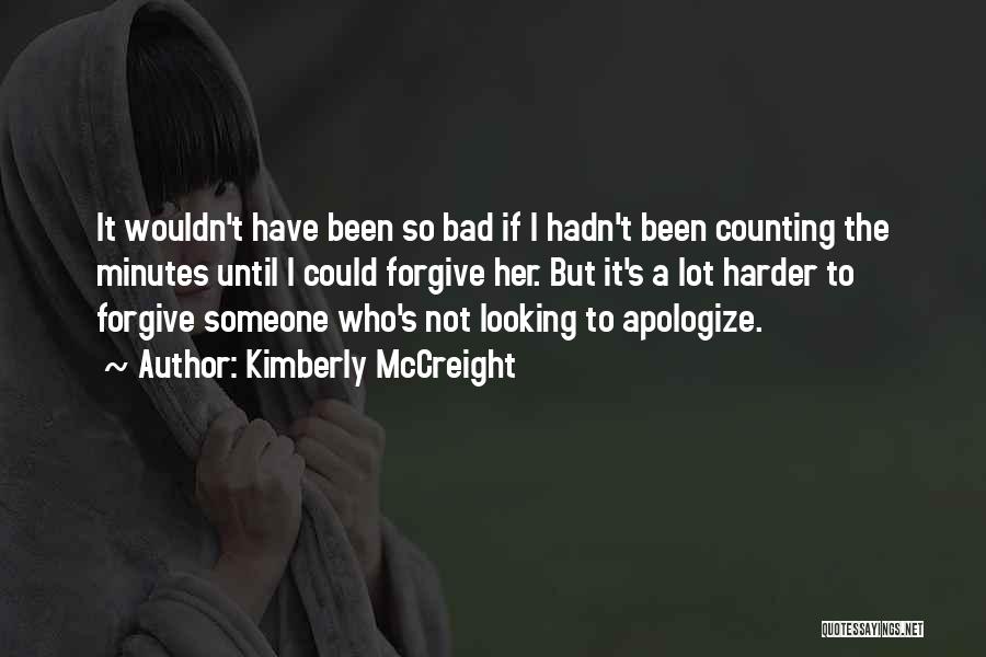 Kimberly McCreight Quotes: It Wouldn't Have Been So Bad If I Hadn't Been Counting The Minutes Until I Could Forgive Her. But It's