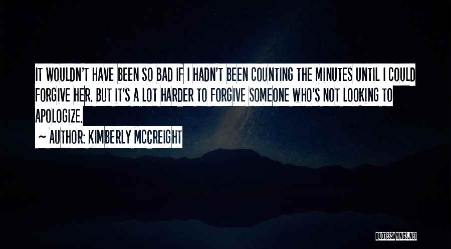 Kimberly McCreight Quotes: It Wouldn't Have Been So Bad If I Hadn't Been Counting The Minutes Until I Could Forgive Her. But It's