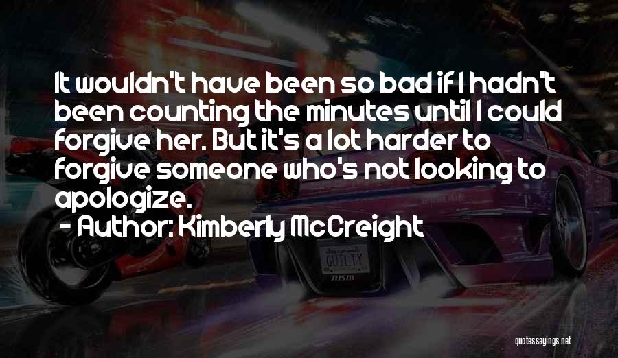 Kimberly McCreight Quotes: It Wouldn't Have Been So Bad If I Hadn't Been Counting The Minutes Until I Could Forgive Her. But It's