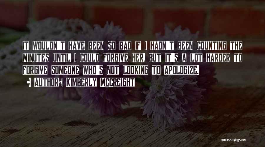 Kimberly McCreight Quotes: It Wouldn't Have Been So Bad If I Hadn't Been Counting The Minutes Until I Could Forgive Her. But It's