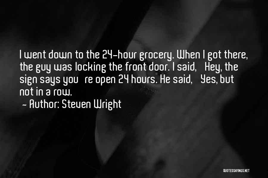 Steven Wright Quotes: I Went Down To The 24-hour Grocery. When I Got There, The Guy Was Locking The Front Door. I Said,