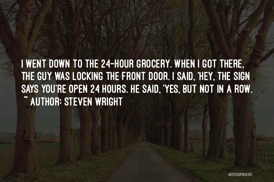 Steven Wright Quotes: I Went Down To The 24-hour Grocery. When I Got There, The Guy Was Locking The Front Door. I Said,