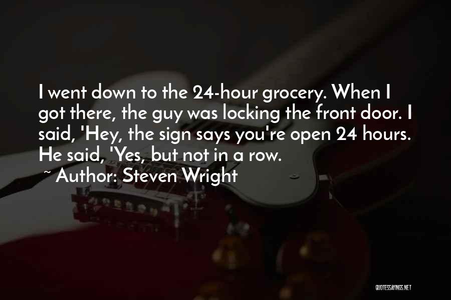 Steven Wright Quotes: I Went Down To The 24-hour Grocery. When I Got There, The Guy Was Locking The Front Door. I Said,