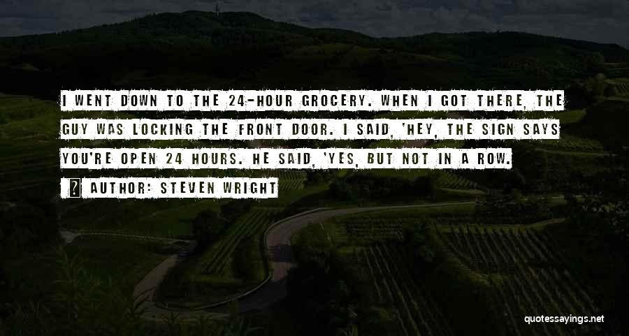 Steven Wright Quotes: I Went Down To The 24-hour Grocery. When I Got There, The Guy Was Locking The Front Door. I Said,