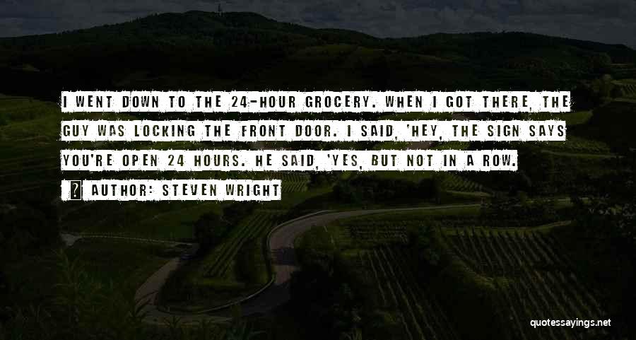 Steven Wright Quotes: I Went Down To The 24-hour Grocery. When I Got There, The Guy Was Locking The Front Door. I Said,