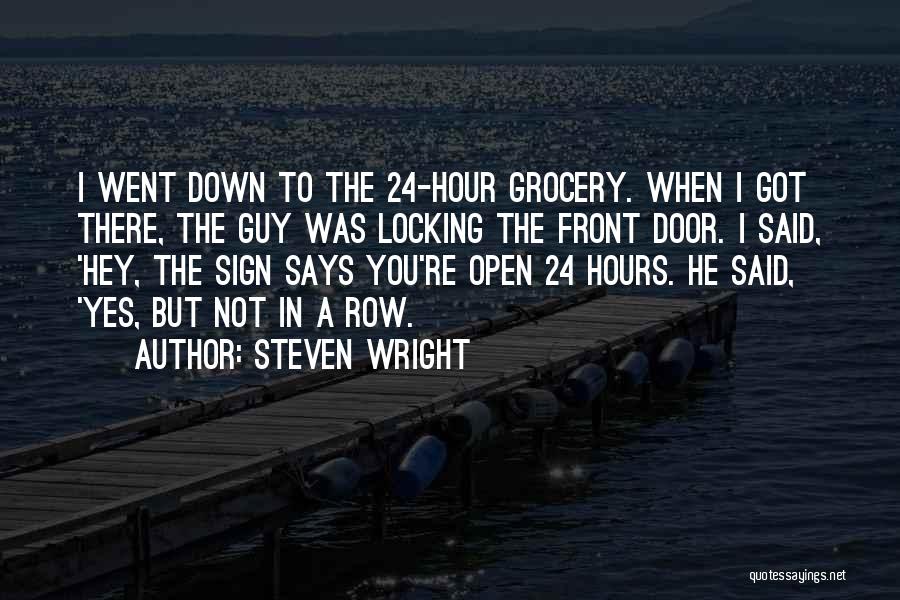 Steven Wright Quotes: I Went Down To The 24-hour Grocery. When I Got There, The Guy Was Locking The Front Door. I Said,